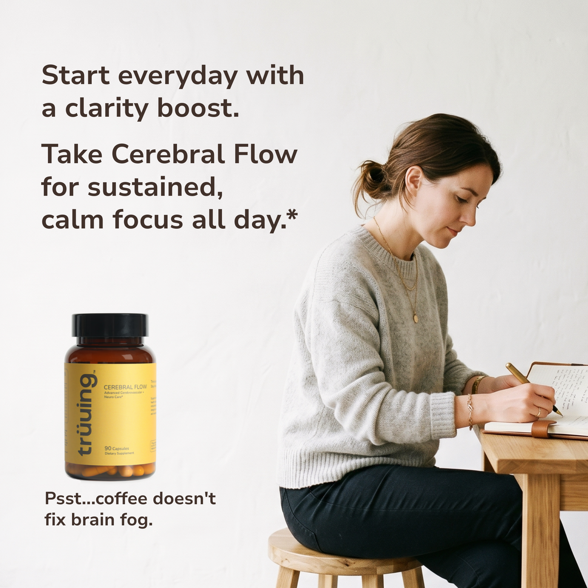 Take Cerebral Flow for sustained, calm focus all day.*